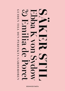 Säker stil : guiden till den perfekta garderoben; Ebba Kleberg von Sydow, Emilia de Poret; 2015