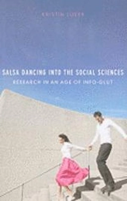 Salsa dancing into the social sciences : research in an age of info-glut; Kristin Luker; 2008
