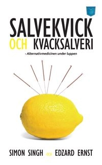 Salvekvick och kvacksalveri : alternativmedicinen under luppen; Edzard Ernst, Simon Singh; 2009