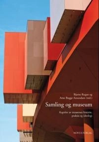 Samling og museum : kapitler av museenes historie, praksis og ideologi; Bjarne Rogan; 2010