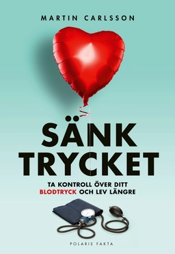Sänk trycket : ta kontroll över ditt blodtryck och lev längre; Martin Carlsson; 2022
