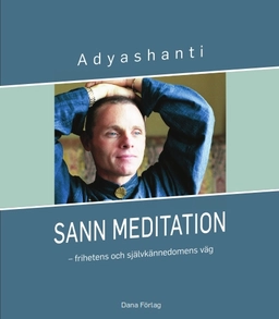 Sann meditation : frihetens och självkännedomens väg; Adyashanti; 2018