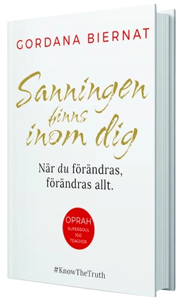 Sanningen finns inom dig : när du förändras, förändras allt; Gordana Biernat; 2018