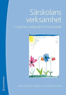 Särskolans verksamhet : uppdrag, pedagogik och bemötande; Ann-Katrin Swärd, Katarina Florin; 2014