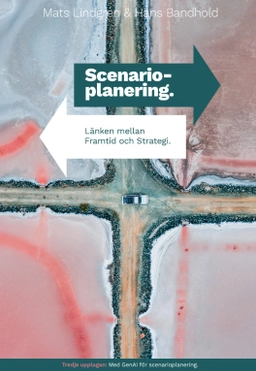 Scenarioplanering : länken mellan framtid och strategi; Mats Lindgren, Hans Bandhold; 2024