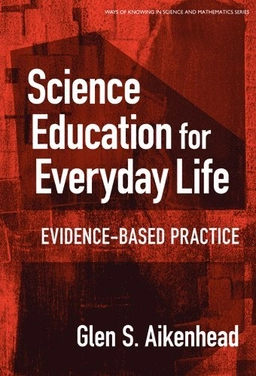 Science education for everyday life : evidence-based practice; Glen S. Aikenhead; 2006