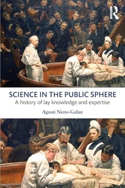 Science in the public sphere : a history of lay knowledge and expertise; Agustí Nieto-Galan; 2016