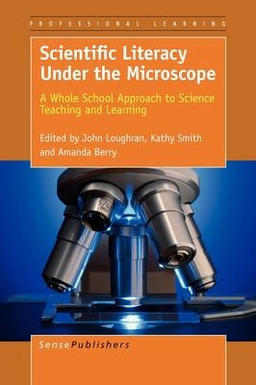 Scientific literacy under the microscope : a whole school approach to science teaching and learning; John Loughran, Kathy Smith, Amanda Berry; 2011