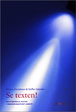 Se texten! : multimodala texter i ämnesdidaktiskt arbete; Kristina Danielsson, Staffan Selander; 2025