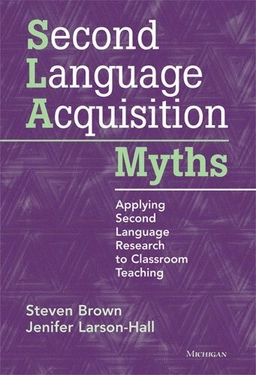 Second language acquisition myths : applying second language research to classroom teaching; Steven Brown; 2012