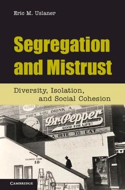 Segregation and mistrust : diversity, isolation, and social cohesion; Eric M. Uslaner; 2012