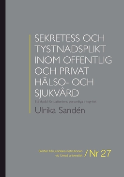 Sekretess och tystnadsplikt inom offentlig och privat hälso- och sjukvård : ett skydd för patientens personliga integritet; Ulrika Sandén; 2012