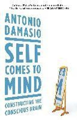 Self comes to mind : constructing the conscious brain; Antonio R Damasio; 2012