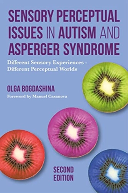 Sensory perceptual issues in autism and asperger syndrome : different sensory experiences--different perceptual worlds; Olga Bogdashina; 2016