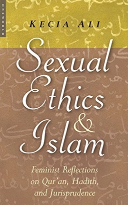Sexual ethics and Islam : feminist reflections on Qur'an, hadith, and jurisprudence; Kecia Ali; 2006