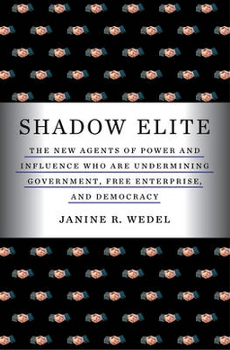 Shadow elite : how the world's new power brokers undermine democracy, government, and the free market; Janine R. Wedel; 2009