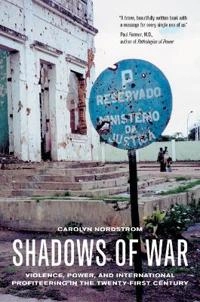 Shadows of war : violence, power, and international profiteering in the twenty-first century; Carolyn Nordstrom; 2004