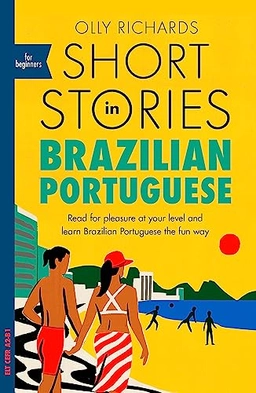 Short stories in Brazilian Portuguese for beginners : read for pleasure at your level and learn Brazilian Portuguese the fun way!; Olly Richards; 2019