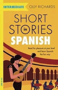 Short stories in Spanish for intermediate learners : read for pleasure at your level and learn Spanish the fun way; Olly Richards; 2019