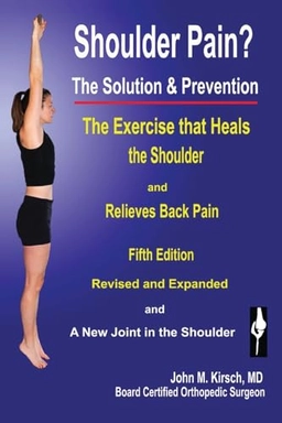 Shoulder pain? : the solution & prevention; John M. Kirsch; 2013