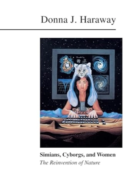 Simians, cyborgs, and women : the reinvention of nature; Donna Jeanne Haraway; 1991