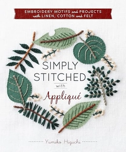 Simply stitched with appliqué : embroidery motifs and projects with linen, cotton, and felt; Yumiko Higuchi; 2017