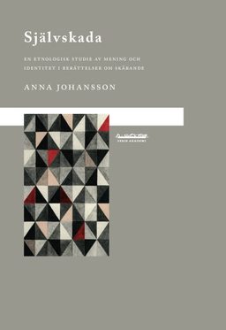 Självskada : en etnologisk studie av mening och identitet i berättelser om skärande; Anna Johansson; 2010