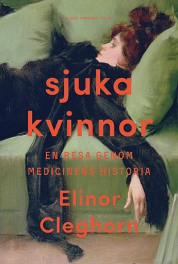 Sjuka kvinnor : en resa genom medicinens historia; Elinor Cleghorn; 2023