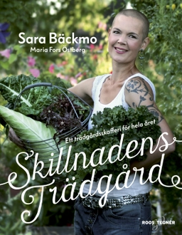 Skillnadens trädgård : ett ekologiskt trädgårdsskafferi; Sara Bäckmo; 2016
