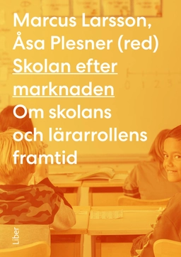 Skolan efter marknaden; Marcus Larsson, Åsa Plesner; 2023