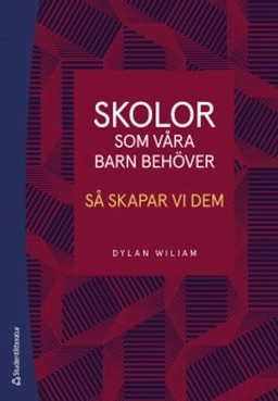Skolor som våra barn behöver - Så skapar vi dem; Dylan Wiliam; 2019