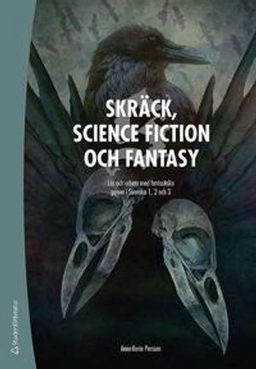 Skräck, science fiction och fantasy - Arbeta med fantastiska genrer i svenska 1, 2 och 3; Anna-Karin Persson; 2017
