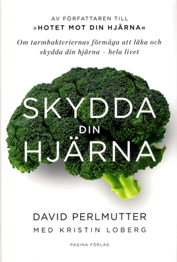 Skydda din hjärna : om tarmbakteriernas förmåga att läka och skydda din hjärna; David Perlmutter, Kristin Loberg; 2016