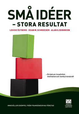 Små idéer : stora resultat; Louise Östberg, Alan G Robinson, Dean M Schroeder; 2010