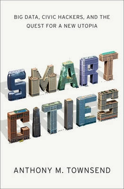 Smart cities : big data, civic hackers, and the quest for a new utopia; Anthony M. Townsend; 2013