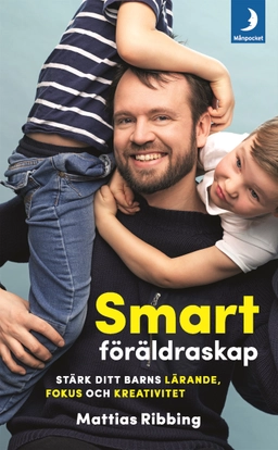 Smart föräldraskap : stärk ditt barns lärande, fokus och kreativitet; Mattias Ribbing; 2019