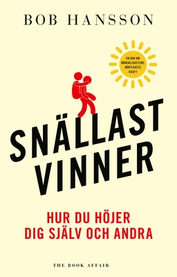 Snällast vinner : hur du höjer dig själv och andra; Bob Hansson; 2024