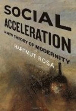 Social acceleration : a new theory of modernity; Hartmut Rosa; 2013
