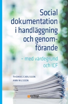 Social dokumentation i handläggning och genomförande : med värdegrund och ICF; Thomas Carlsson, Ann Nilsson; 2025