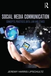 Social media communication : concepts, practices, data, law and ethics; Jeremy Harris Lipschultz; 2015