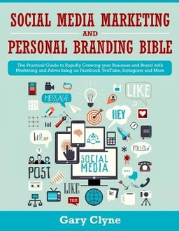 Social media marketing 2019 : how small businesses can gain 1000's of new follower, leads using advertising and marketing on Facebook, Instagram, YouTube and more; Gary Clyne; 2019