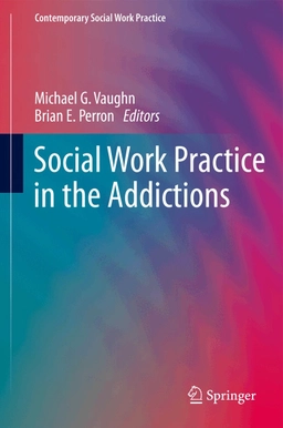 Social work practice in the addictions; Michael George Vaughn; 2013