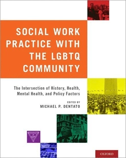 Social work practice with the LGBTQ community : the intersection of history, health, mental health, and policy factors; Michael P. Dentato; 2018