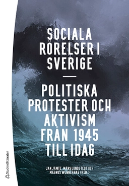 Sociala rörelser i Sverige : politiska protester och aktivism från 1945 till i dag; Jan Jämte, Måns Lundstedt, Magnus Wennerhag, Samuel Edquist, Fredrik Egefur, Jenny Jansson, Lisa Kings, René León-Rosales, Heléne Lööw, Håkan Thörn, Dominika Vergara Polanska, Tomas Poletti Lundström, Eva Schmitz, Per-Anders Svärd, Katrin Uba, Mattias Wahlström; 2025
