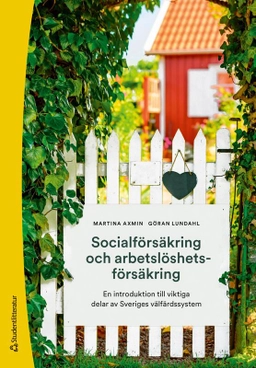 Socialförsäkring och arbetslöshetsförsäkring : en introduktion till viktiga delar av Sveriges välfärdssystem; Martina Axmin, Göran Lundahl; 2025