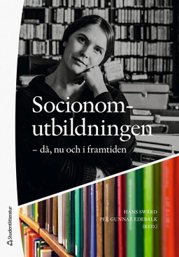 Socionomutbildningen : då, nu och i framtiden; Hans Swärd, Per Gunnar Edebalk, Janicke Andersson, Helena Eriksson, Lena Hübner, Sara Högdin, Arne Kristiansen, Lennart Nygren, Pernilla Ouis, Katarina Piuva, Kerstin Svensson, Kerstin Thörn, Eskil Wadensjö; 2021