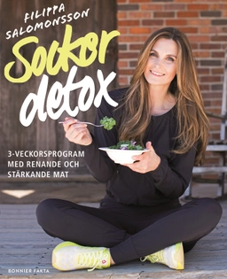 Sockerdetox : 3-veckorsprogram med renande och stärkande mat; Filippa Salomonsson; 2015