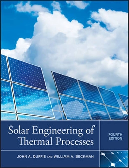 Solar Engineering of Thermal Processes; John A. Duffie, William A. Beckman; 2013