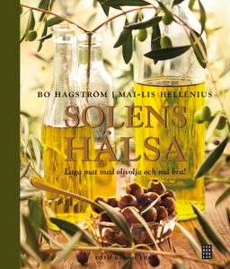 Solens hälsa : laga mat med olivolja och må bra; Bo Hagström, Mai-Lis Hellenius; 2013