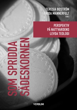 Som spridda sädeskornen : Perspektiv på nattvardens levda teologi; Frida Mannerfelt, Teresia Boström; 2025